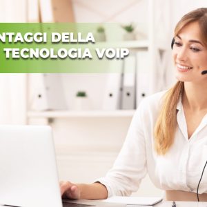 I 6 principali vantaggi della tecnologia VoIP