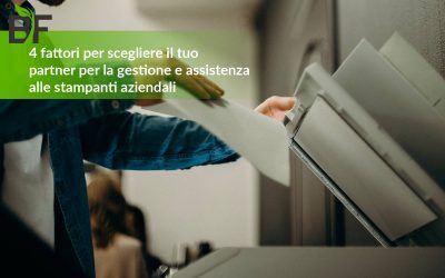 4 fattori per scegliere il tuo partner per la gestione e assistenza alle stampanti aziendali