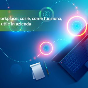 Digital workplace: cos’è, come funziona, perché è utile in azienda