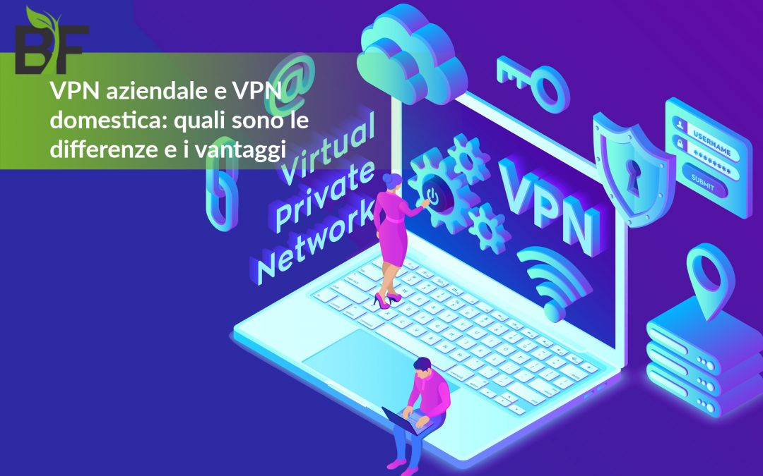 VPN aziendale e VPN domestica: quali sono le differenze e i vantaggi