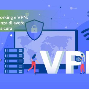 Smart Working e VPN: l’importanza di avere una rete sicura