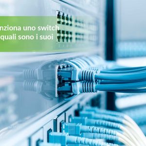 Come funziona uno switch di rete e quali sono i suoi vantaggi