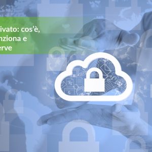 Cloud privato: cos’è, come funziona e a cosa serve