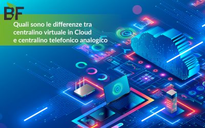 Quali sono le differenze tra centralino virtuale in Cloud e centralino telefonico analogico