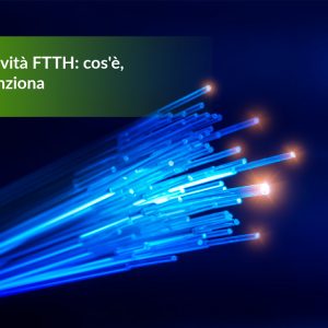Connettività FTTH: cos’è, come funziona