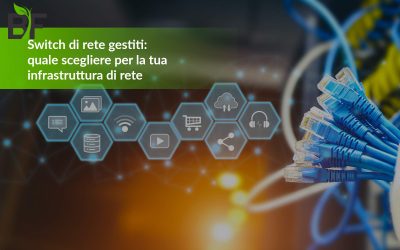 Switch di rete gestiti: quale scegliere per la tua infrastruttura di rete