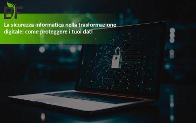 La sicurezza informatica nella trasformazione digitale: come proteggere i tuoi dati