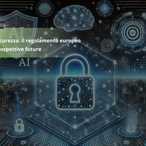 AI e sicurezza: il regolamento europeo e le prospettive future